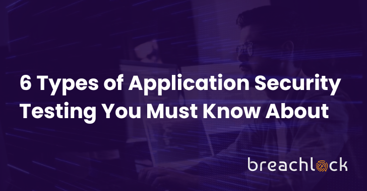 6 Types of Applications Security Testing You Must Know About 